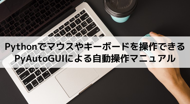 Pythonでマウスやキーボードを操作できるpyautoguiによる自動操作マニュアル ハシカケ 実現したいことから学べるプログラミングサイト